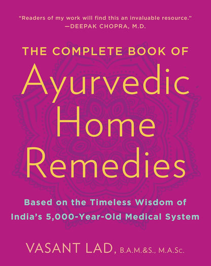 The Complete Book of Ayurvedic Home Remedies: Based on the Timeless Wisdom of In