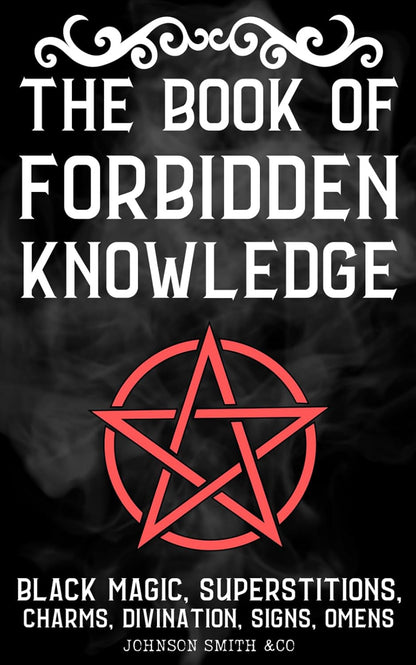 The Book of Forbidden Knowledge: Black Magic, Superstitions, Charms, Divination,