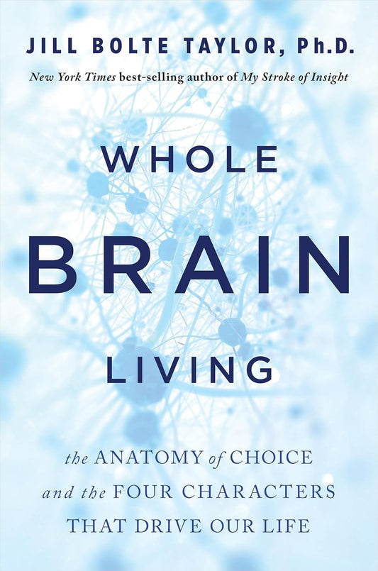 Whole Brain Living: the Anatomy of Choice and the Four Characters That Drive Our