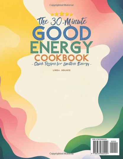 The 30-Minute Good Energy Cookbook • Quick Recipes for Limitless Energy: 250+ Me