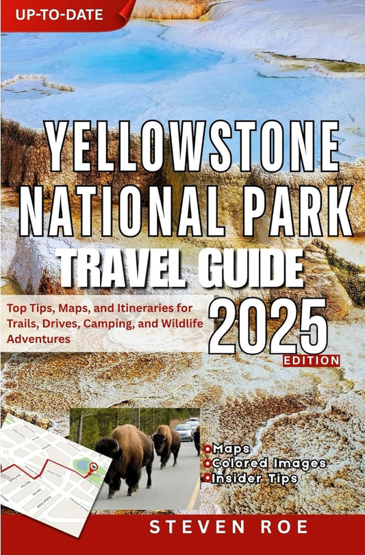 Yellowstone National Park Travel Guide: Top Tips, Maps, and Itineraries for Trai