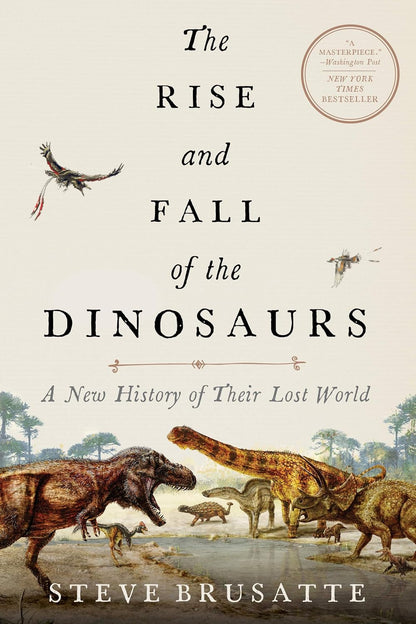 The Rise and Fall of the Dinosaurs: a New History of Their Lost World