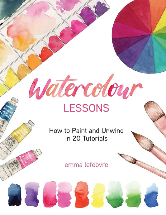 Watercolour Lessons: How to Paint and Unwind in 20 Tutorials (How to Paint with