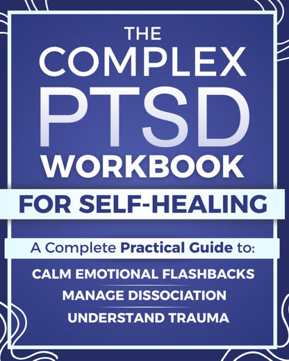 The Complex PTSD Workbook for Self-Healing: a Practical Guide to Understand Trau