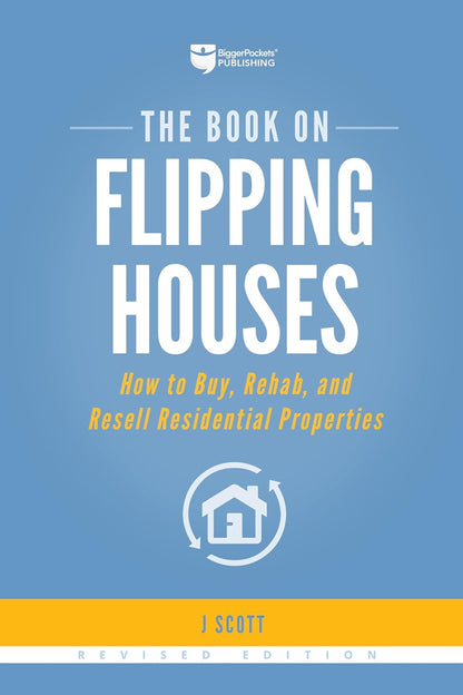 The Book on Flipping Houses: How to Buy, Rehab, and Resell Residential Propertie