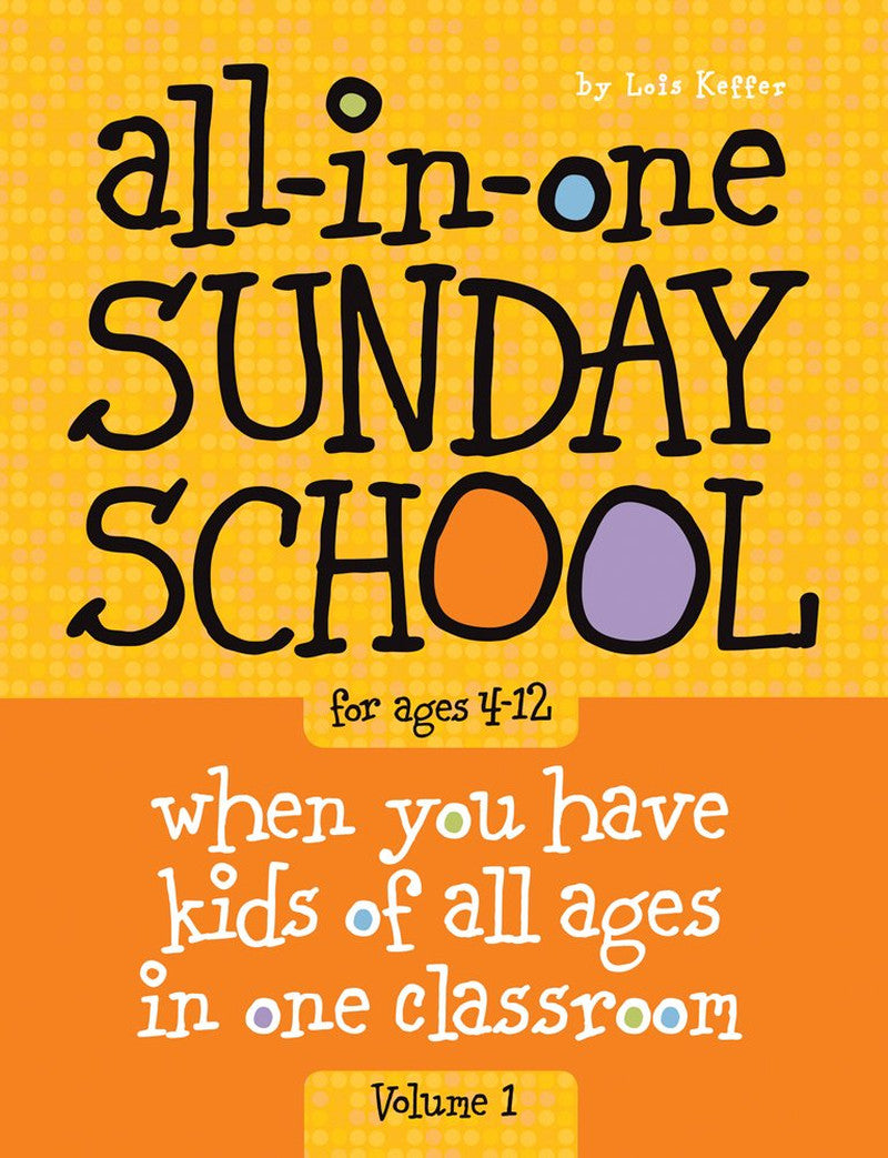 All-In-One Sunday School for Ages 4-12 (Volume 1): When You Have Kids of All Age