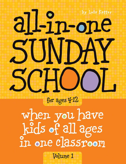 All-In-One Sunday School for Ages 4-12 (Volume 1): When You Have Kids of All Age