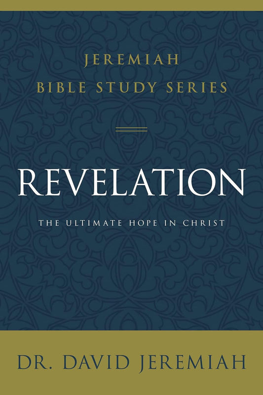 Revelation: the Ultimate Hope in Christ (Jeremiah Bible Study Series)