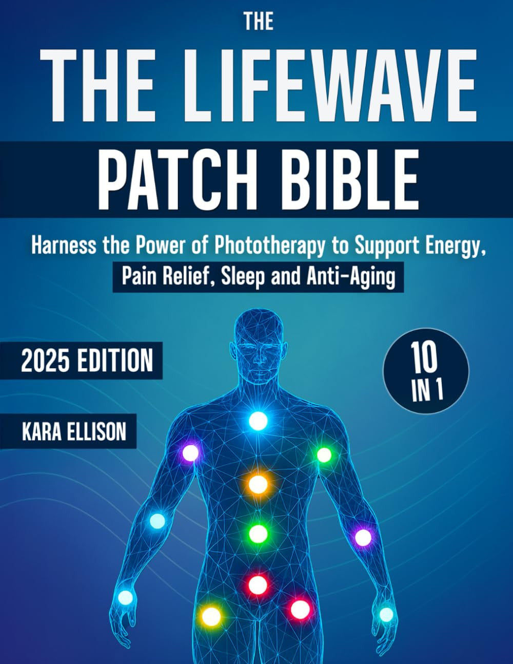 The Lifewave Patch Bible: [10 in 1] Harness the Power of Phototherapy to Support