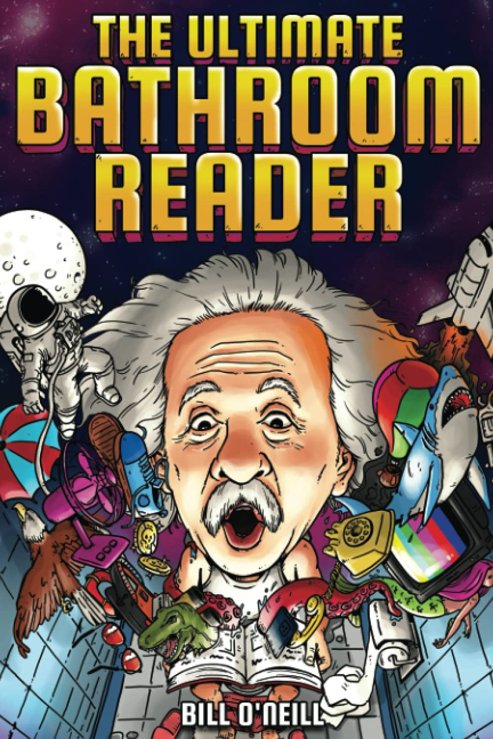 The Ultimate Bathroom Reader: Interesting Stories, Fun Facts and Just Crazy Weir