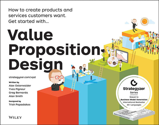 Value Proposition Design: How to Create Products and Services Customers Want (Th