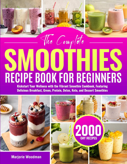 The Complete Smoothies Recipe Book for Beginners: Kickstart Your Wellness with t