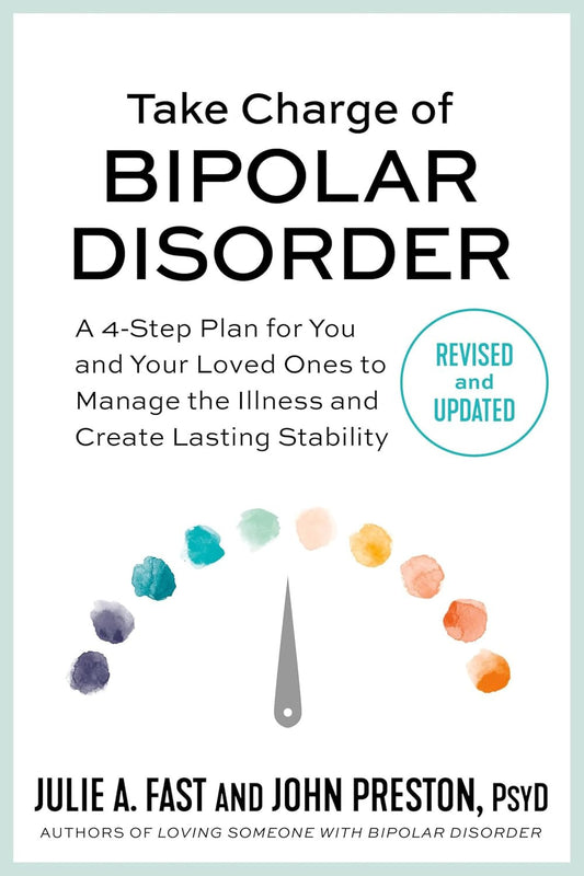 Take Charge of Bipolar Disorder: a 4-Step Plan for You and Your Loved Ones to Ma