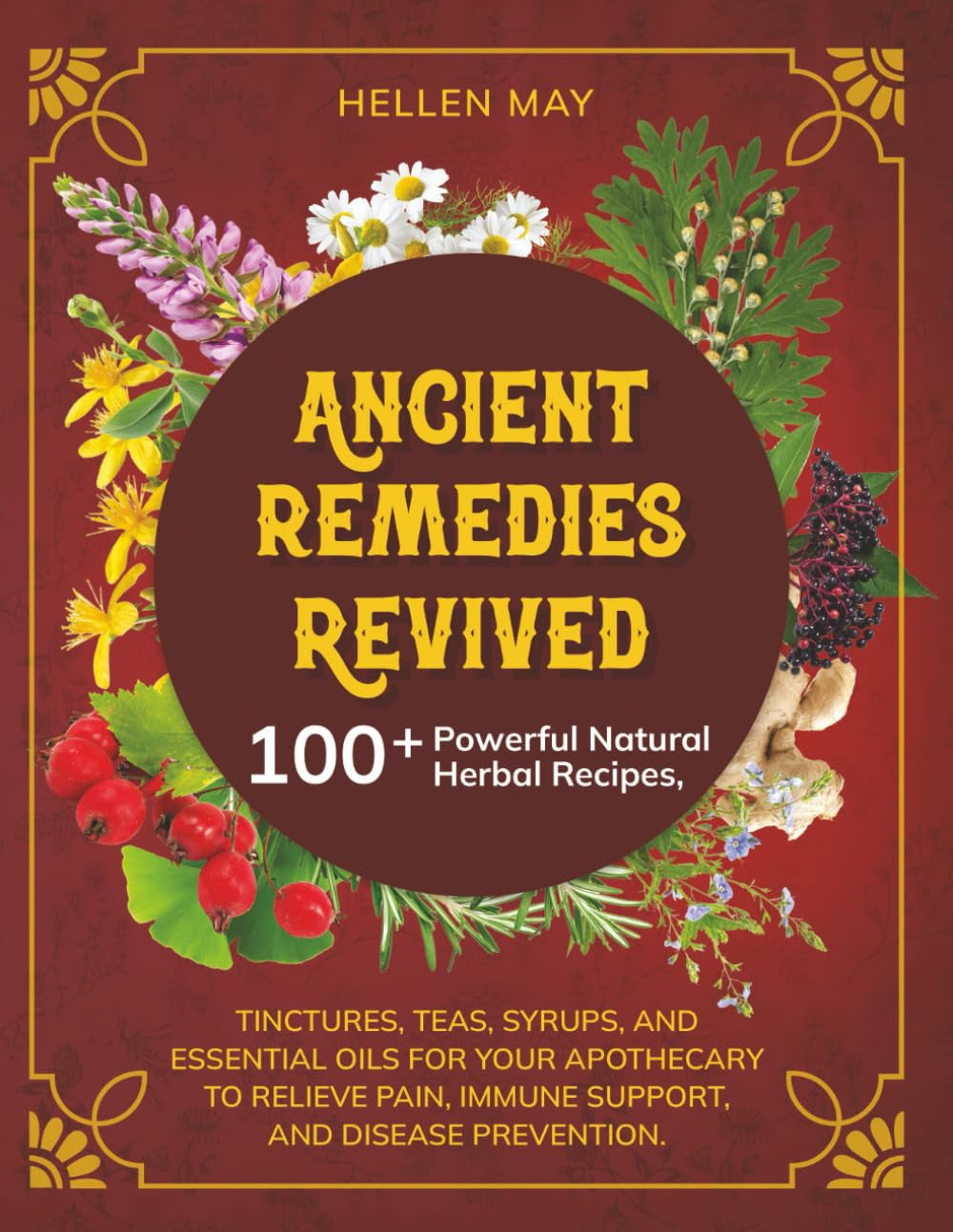 Ancient Remedies Revived: 100+ Powerful Natural Herbal Recipes, Tinctures, Teas,