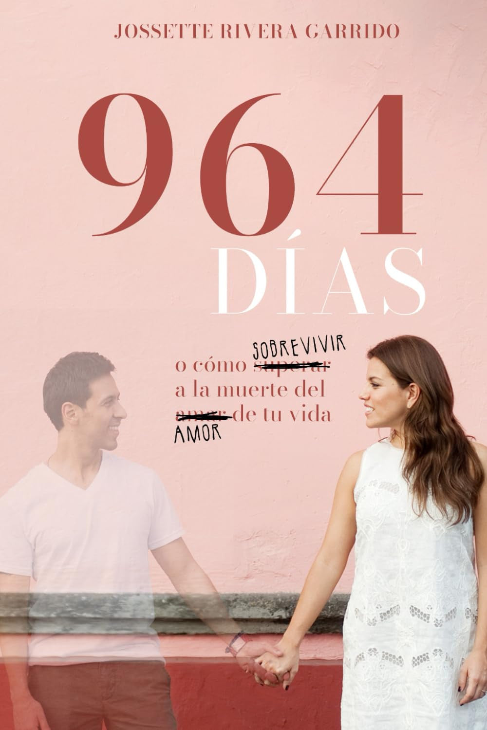 964 DÍAS: —O Cómo Sobrevivir a La Muerte Del Amor De Tu Vida (Spanish Edition)