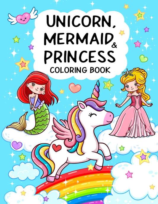 Unicorn, Mermaid & Princess: Cute, Fun and Magical Coloring Book for Kids Ages 4
