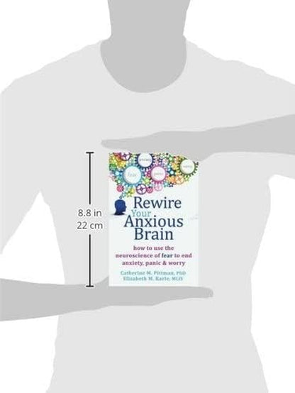 Rewire Your Anxious Brain: How to Use the Neuroscience of Fear to End Anxiety, P