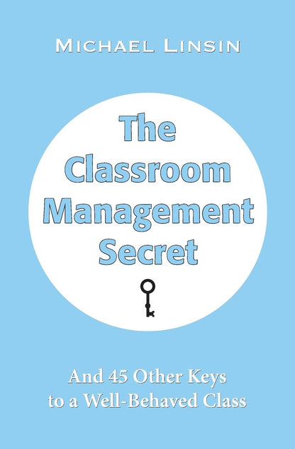 The Classroom Management Secret: and 45 Other Keys to a Well-Behaved Class