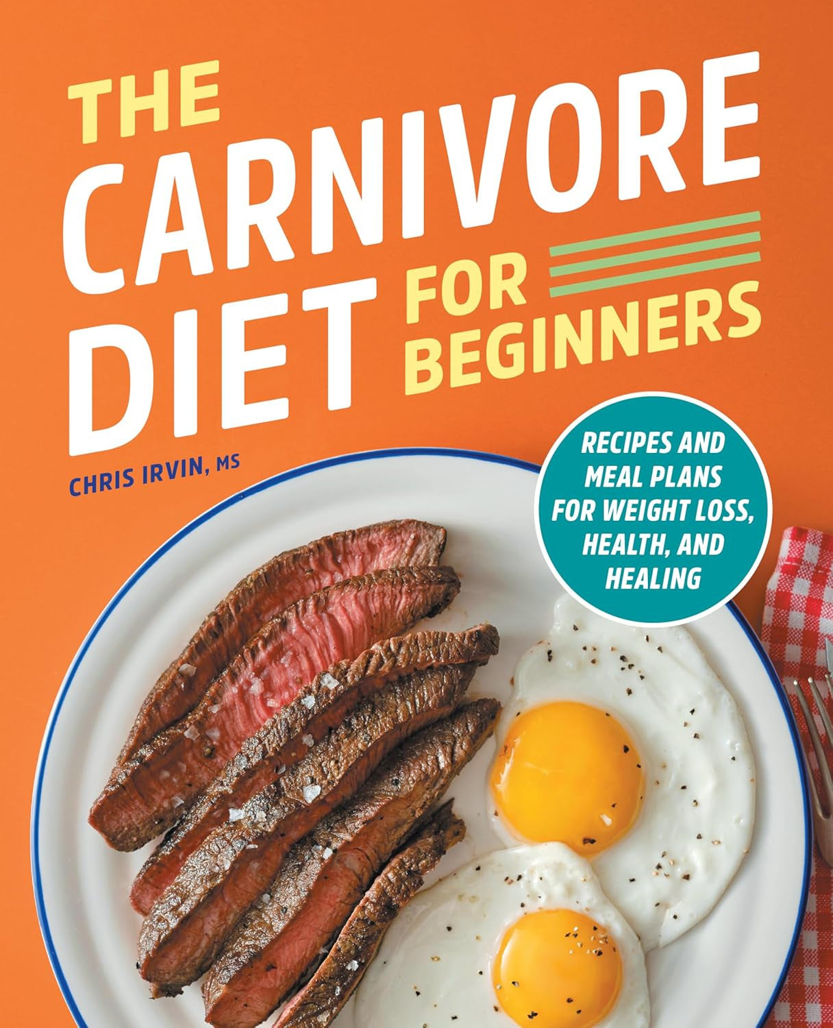 The Carnivore Diet for Beginners: Recipes and Meal Plans for Weight Loss, Health