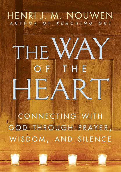 The Way of the Heart: Connecting with God through Prayer, Wisdom, and Silence