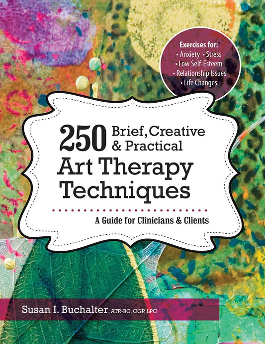 250 Brief, Creative & Practical Art Therapy Techniques: a Guide for Clinicians a