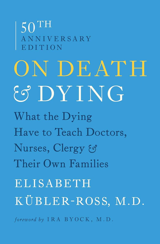 On Death and Dying: What the Dying Have to Teach Doctors, Nurses, Clergy and The