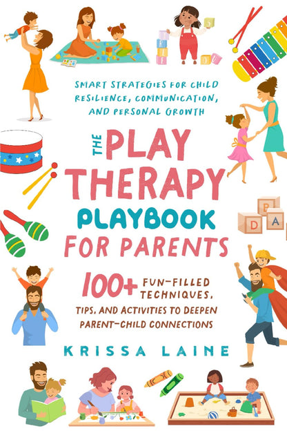 The Play Therapy Playbook for Parents: 100+ Fun-Filled Techniques, Tips, & Activ