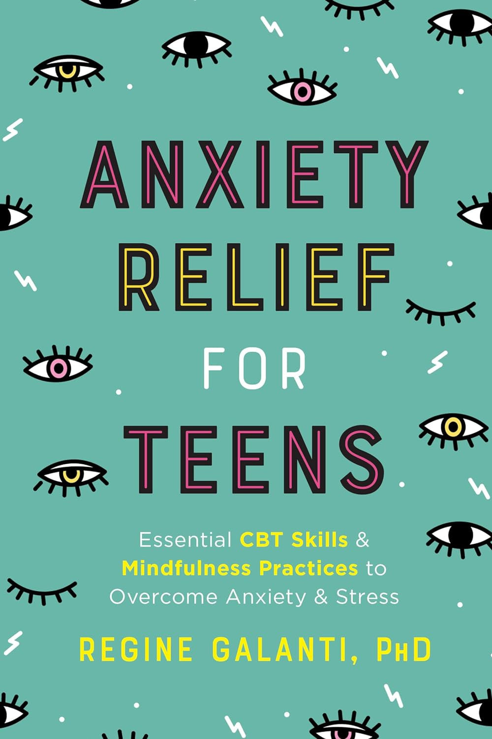 Anxiety Relief for Teens: Essential CBT Skills and Mindfulness Practices to Over