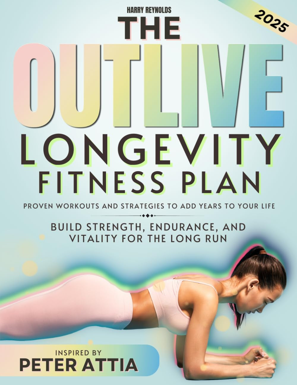 The Outlive Longevity Fitness Plan: Proven Workouts and Strategies to Add Years