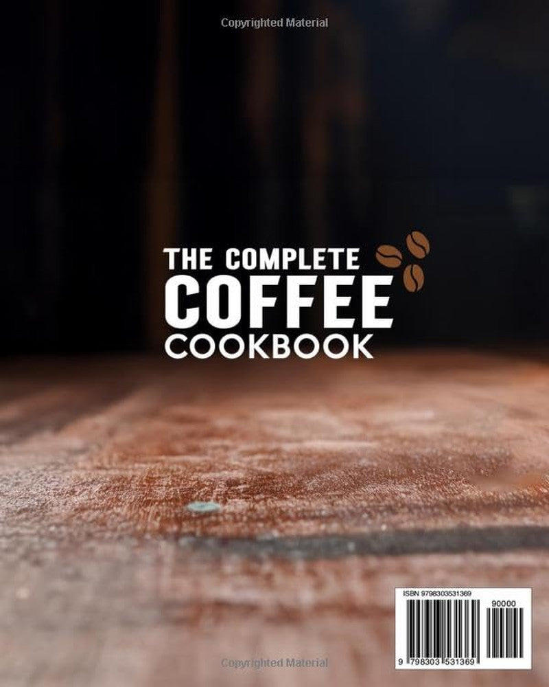 The Complete Coffee Cookbook: Craft Barista-Quality Espressos, Lattes, and More
