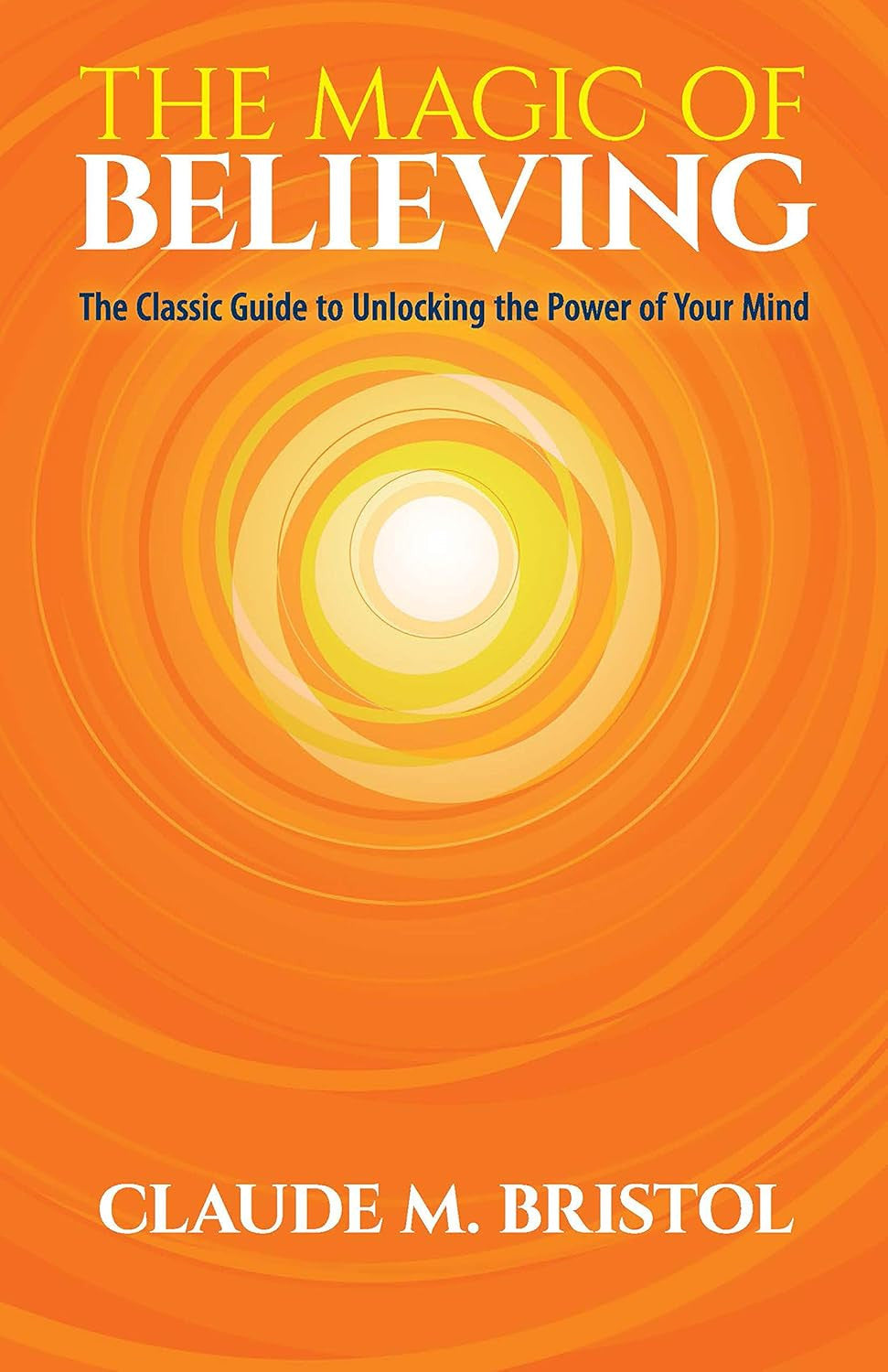 The Magic of Believing: the Classic Guide to Unlocking the Power of Your Mind