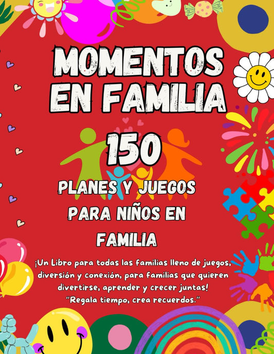 150 Momentos En Familia: Planes Y Juegos Para Niños En Familia, ¡Un Libro Para T