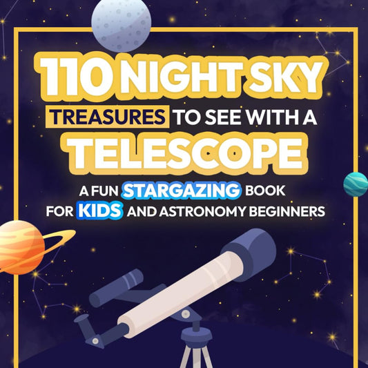 110 Night Sky Treasures to See with a Telescope: a Fun Stargazing Book for Kids