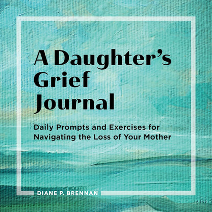 A Daughter'S Grief Journal: Daily Prompts and Exercises for Navigating the Loss
