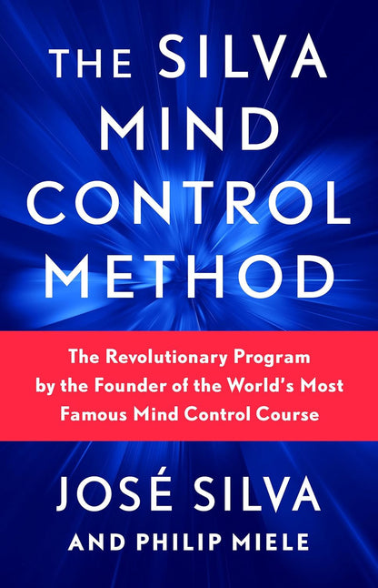 The Silva Mind Control Method: the Revolutionary Program by the Founder of the W