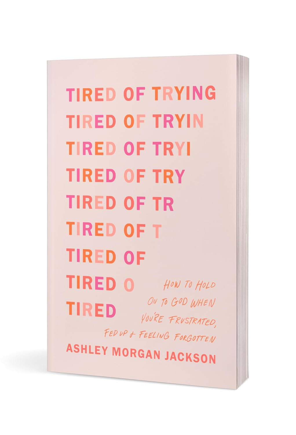 Tired of Trying: How to Hold on to God When You’Re Frustrated, Fed Up, and Feeli