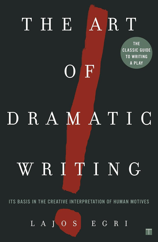 The Art of Dramatic Writing: Its Basis in the Creative Interpretation of Human M