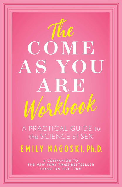 The Come as You Are Workbook: a Practical Guide to the Science of Sex
