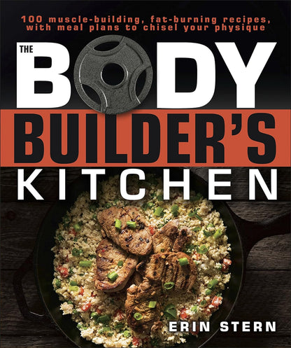 The Bodybuilder'S Kitchen: 100 Muscle-Building, Fat Burning Recipes, with Meal P