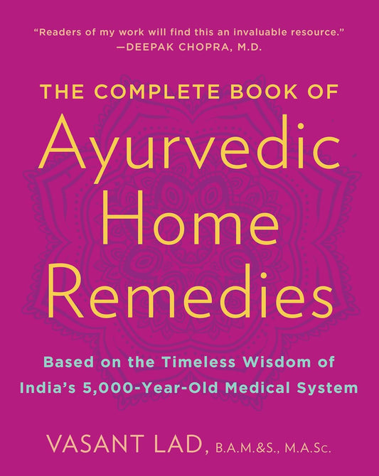 The Complete Book of Ayurvedic Home Remedies: Based on the Timeless Wisdom of In