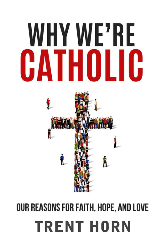 Why We'Re Catholic: Our Reasons for Faith, Hope, and Love