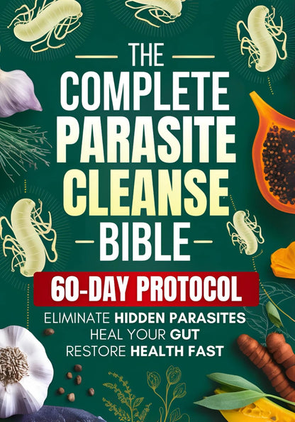 The Complete Parasite Cleanse Bible: a Natural Detox Program to Eliminate Hidden