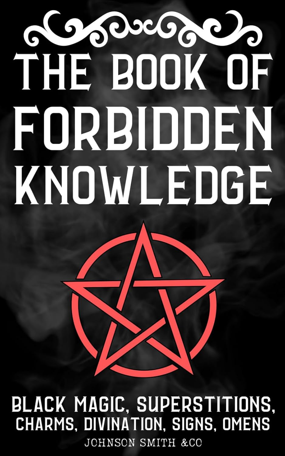 The Book of Forbidden Knowledge: Black Magic, Superstitions, Charms, Divination,