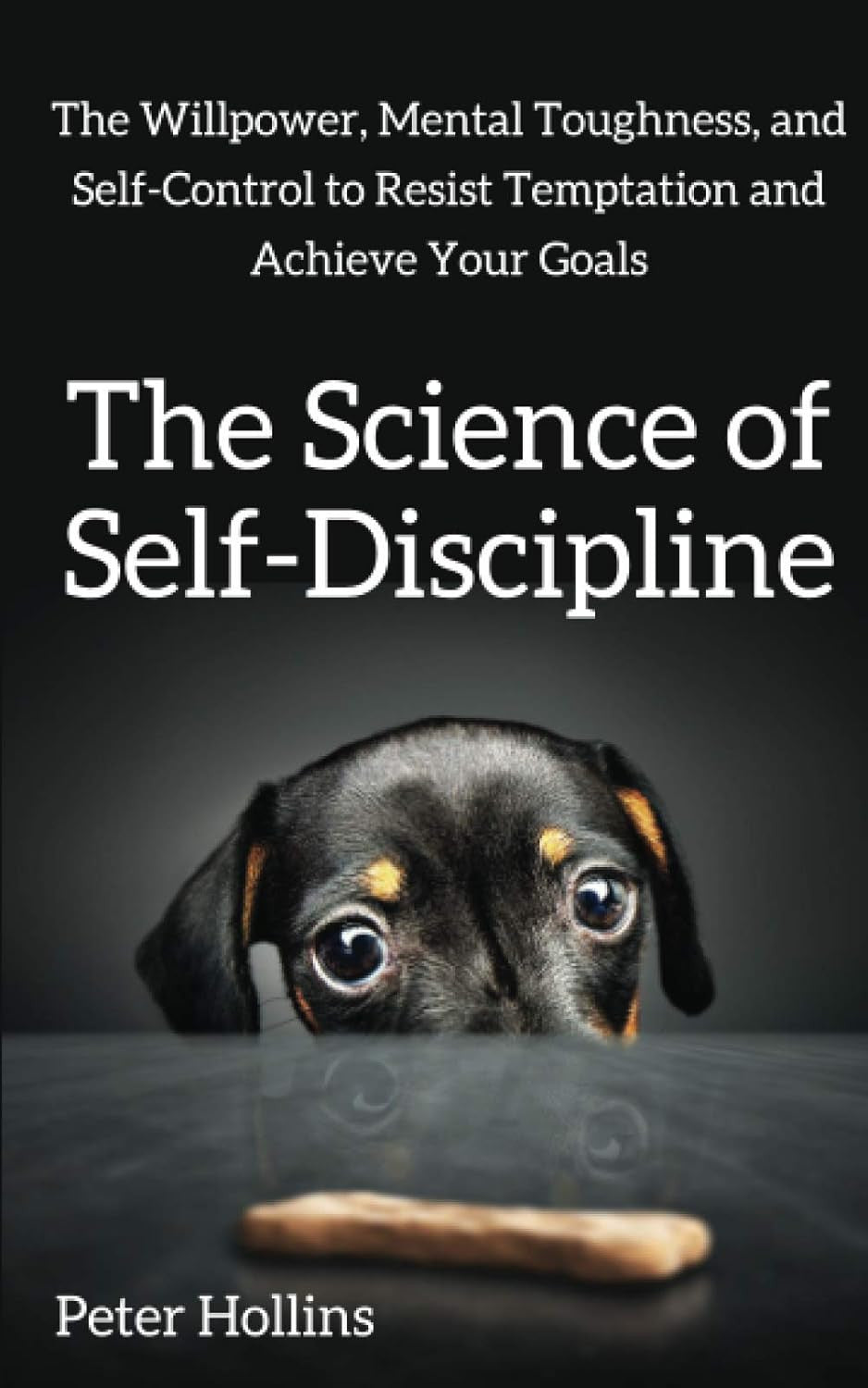 The Science of Self-Discipline: the Willpower, Mental Toughness, and Self-Contro