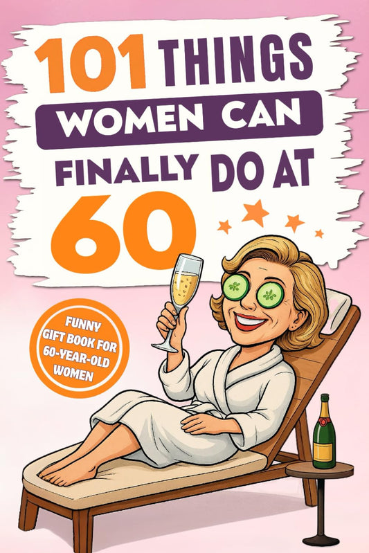 101 Things Women Can Finally Do at 60: a Hilariously Funny Book Full of Laughter