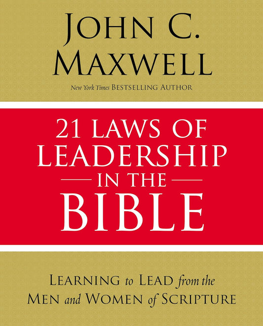21 Laws of Leadership in the Bible: Learning to Lead from the Men and Women of S