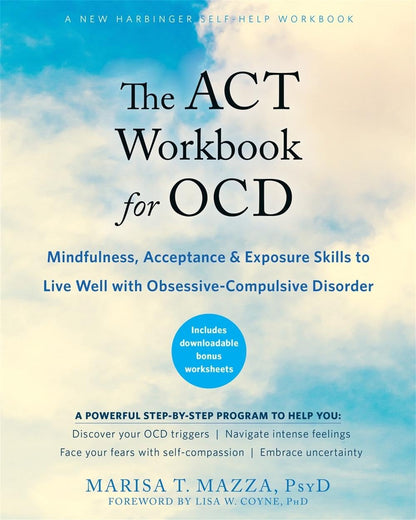 The ACT Workbook for OCD: Mindfulness, Acceptance, and Exposure Skills to Live W