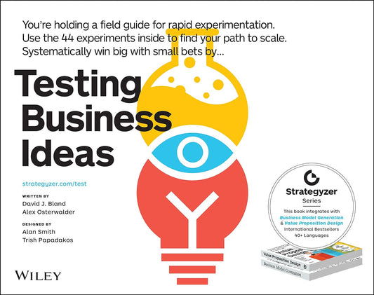 Testing Business Ideas: a Field Guide for Rapid Experimentation (The Strategyzer