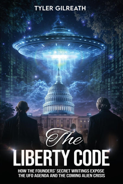 The Liberty Code: How the Founders’ Secret Writings Expose the UFO Agenda and th