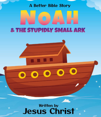 Noah and the Stupidly Small Ark: a Better Bible Story